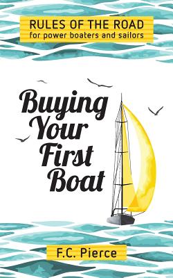 Buying Your First Boat: Rules of the Road for Power Boaters and Sailors By F. C. Pierce Cover Image