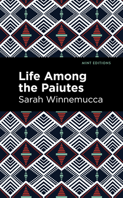 Life Among the Paiutes: Their Wrongs and Claims By Sarah Winnemucca, Mint Editions (Contribution by) Cover Image