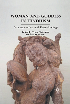 Woman and Goddess in Hinduism: Reinterpretations and Re-Envisionings By T. Pintchman, R. Sherma Cover Image