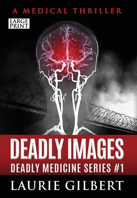 Deadly Images: A Medical Thriller Large Print Edition By Laurie Gilbert Cover Image