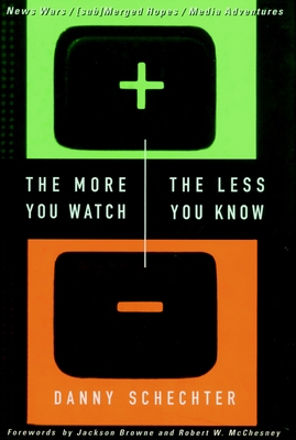 The More You Watch the Less You Know: News Wars/(sub)Merged Hopes/Media Adventures By Danny Schechter, Jackson Browne (Foreword by), Robert McChesney (Foreword by) Cover Image