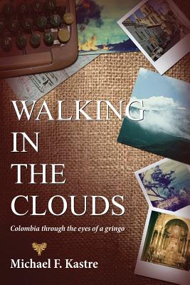 Walking in the Clouds - Colombia Through the Eyes of a Gringo Cover Image