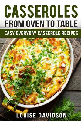 Casseroles: From Oven to Table Easy Everyday Casserole Recipes Cover Image