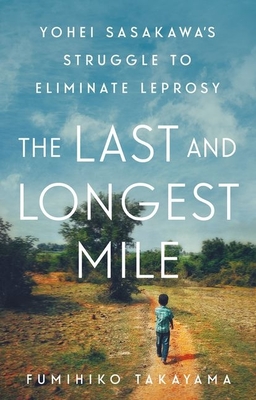 The Last and Longest Mile: Yohei Sasakawa's Struggle to Eliminate Leprosy Cover Image