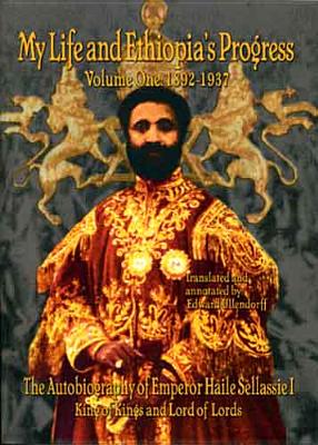 The Autobiography of Emperor Haile Sellassie I: King of All Kings and Lord of All Lords; My Life and Ethopia's Progress 1892-1937 (My Life and Ethiopia's Progress #1)