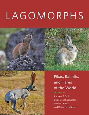 Lagomorphs: Pikas, Rabbits, and Hares of the World By Andrew T. Smith (Editor), Charlotte H. Johnston (Editor), Paulo C. Alves (Editor) Cover Image