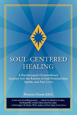 Soul-Centered Healing: A Psychologist's Extraordinary Journey Into the Realms of Sub-Personalities, Spirits, and Past Lives Cover Image