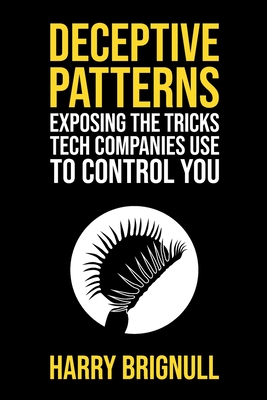 Deceptive Patterns: Exposing the Tricks Tech Companies Use to Control You Cover Image