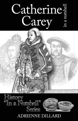 Catherine Carey in a Nutshell By Adrienne Dillard Cover Image