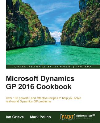 Microsoft Dynamics GP 2016 Cookbook By Ian Grieve, Mark Polino Cover Image