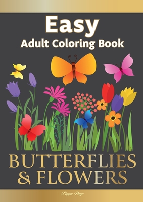 Large Print Easy Adult Coloring Book BUTTERFLIES & FLOWERS: Simple, Relaxing Floral Scenes. The Perfect Coloring Companion For Seniors, Beginners & An By Pippa Page Cover Image