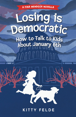 Losing is Democratic: How to Talk to Kids About January 6th (The Fina Mendoza Mysteries) Cover Image