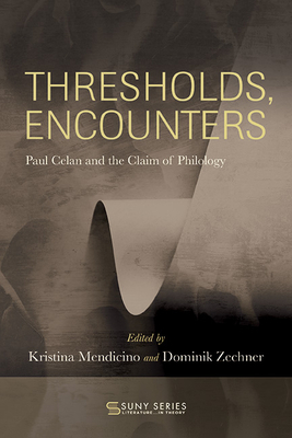 Thresholds, Encounters: Paul Celan and the Claim of Philology (Suny Series)