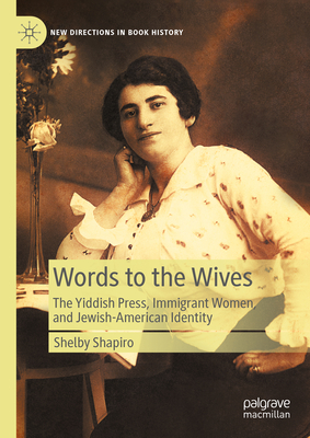 Words to the Wives: The Yiddish Press, Immigrant Women, and Jewish-American Identity (New Directions in Book History)