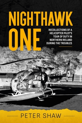 Nighthawk One: Recollections of a Helicopter Pilot's Tour of Duty in Northern Ireland During the Troubles By Peter Shaw Cover Image