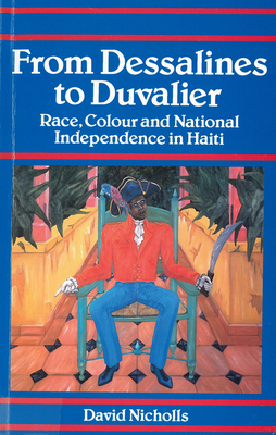 From Dessalines to Duvalier: Race, Colour and National Independence in Haiti By David Nicholls Cover Image