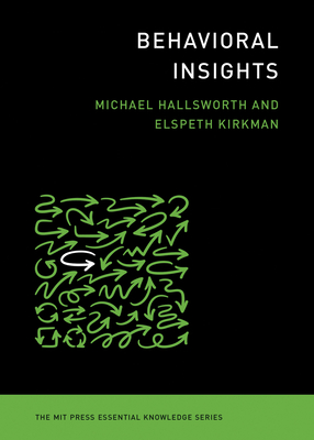 Behavioral Insights (The MIT Press Essential Knowledge series) By Michael Hallsworth, Elspeth Kirkman Cover Image