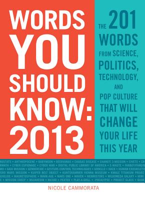 Words You Should Know 2013: The 201 Words from Science, Politics, Technology, and Pop Culture That Will Change Your Life This Year Cover Image