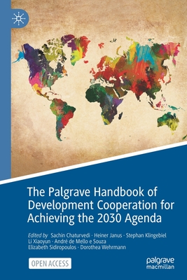 The Palgrave Handbook of Development Cooperation for Achieving the 2030 Agenda: Contested Collaboration By Sachin Chaturvedi (Editor), Heiner Janus (Editor), Stephan Klingebiel (Editor) Cover Image