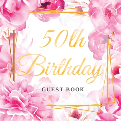 50th Birthday Guest Book: Keepsake Gift for Men and Women Turning 50 - Cute Pink Roses Themed Decorations & Supplies, Personalized Wishes, Sign-