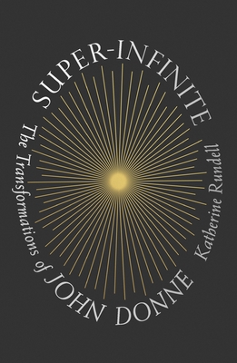 Super-Infinite: The Transformations of John Donne By Katherine Rundell Cover Image