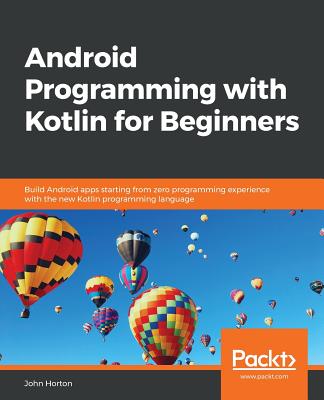 Android Programming with Kotlin for Beginners: Build Android apps starting from zero programming experience with the new Kotlin programming language Cover Image