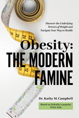 Obesity - The Modern Famine: Discover the Underlying Drivers of Weight and Navigate Your Way to Health