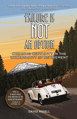 Failure Is Not an Option: Creating Certainty in the Uncertainty of Retirement By David Rosell Cover Image