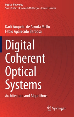 Digital Coherent Optical Systems: Architecture and Algorithms (Optical Networks) By Darli Augusto de Arruda Mello, Fabio Aparecido Barbosa Cover Image