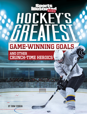 Hockey's Greatest Game-Winning Goals and Other Crunch-Time Heroics By Thom Storden Cover Image