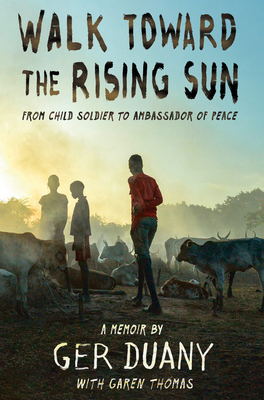 Walk Toward the Rising Sun: From Child Soldier to Ambassador of Peace By Ger Duany, Garen Thomas Cover Image