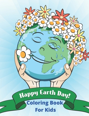 Happy Earth Day Coloring Book For Kids: Earth Day Coloring Pages for  Kindergartens And Preschool Elementary Boys & Girls Ages 8-12 (Paperback)