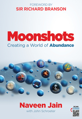 Moonshots: Creating a World of Abundance By Naveen Jain, John Schroeter (Contributions by), Sir Richard Branson (Foreword by) Cover Image