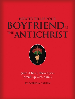 How to Tell if Your Boyfriend Is the Antichrist: (and if he is, should you break up with him?) By Patricia Carlin, Michael Miller (Illustrator) Cover Image