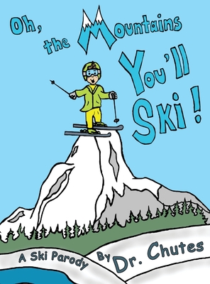 Oh, the Mountains You'll Ski!: A Ski Parody by Dr. Chutes Cover Image