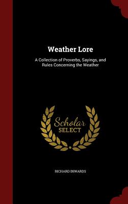 Weather Lore: A Collection of Proverbs, Sayings, and Rules Concerning the Weather Weather Lore: A Collection of Proverbs, Sayings, and Rules Concerning the Weather cover