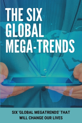 The Six Global Mega-Trends: Six 'Global Megatrends' That Will Change Our Lives: Environmental Challenges And Geopolitics Cover Image