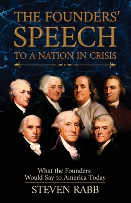 The Founders' Speech to a Nation in Crisis: What the Founders Would Say to America Today By Steven Rabb Cover Image