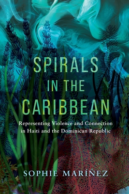 Spirals in the Caribbean: Representing Violence and Connection in Haiti and the Dominican Republic Cover Image