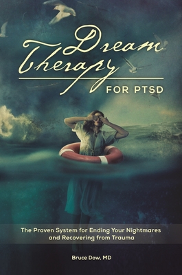 Dream Therapy for PTSD: The Proven System for Ending Your Nightmares and Recovering from Trauma By Bruce Dow Cover Image