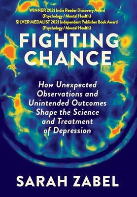 Fighting Chance: How Unexpected Observations and Unintended Outcomes Shape the Science and Treatment of Depression By Sarah Zabel Cover Image