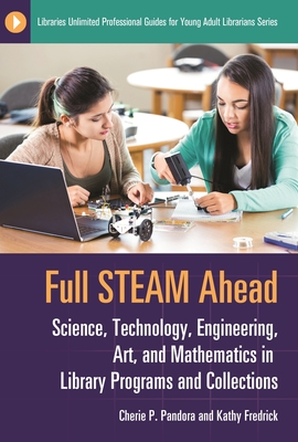 Full STEAM Ahead: Science, Technology, Engineering, Art, and Mathematics in Library Programs and Collections (Libraries Unlimited Professional Guides for Young Adult Libr) Cover Image