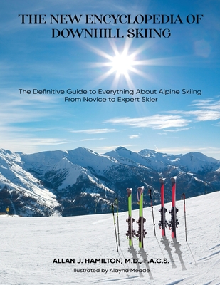 The New Encyclopedia of Downhill Skiing: The Definitive Guide* to Everything About Alpine Skiing from Novice to Expert Skier Cover Image