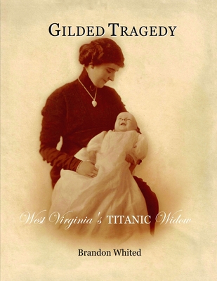 Gilded Tragedy: West Virginia's Titanic Widow By Brandon Whited Cover Image