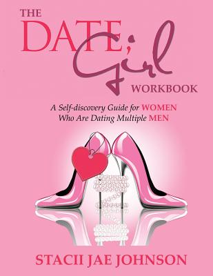 The Date, Girl! Workbook: A Self-discovery Guide for Women Who Are Dating Multiple Men By Stacii Jae Johnson Cover Image