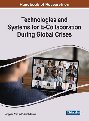 Handbook of Research on Technologies and Systems for E-Collaboration During Global Crises By Jingyuan Zhao (Editor), V. Vinoth Kumar (Editor) Cover Image