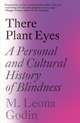 There Plant Eyes: A Personal and Cultural History of Blindness By M. Leona Godin Cover Image