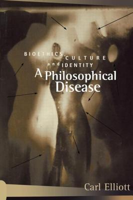 A Philosophical Disease: Bioethics, Culture, and Identity (Reflective Bioethics)