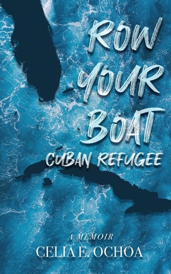 Row Your Boat Cuban Refugee: A Memoir By Celia E. Ochoa Cover Image
