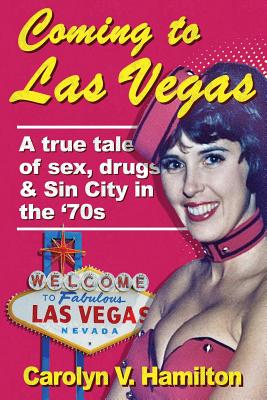 Coming to Las Vegas: A true tale of sex, drugs & Sin City in the '70s By Carolyn V. Hamilton Cover Image